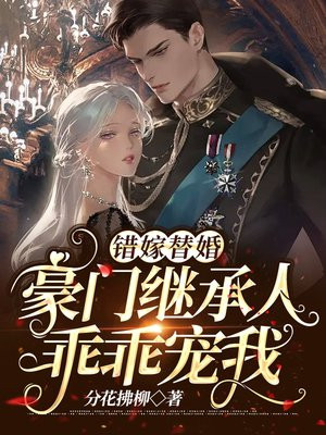 错嫁替婚：豪门继承人乖乖宠我！(3)